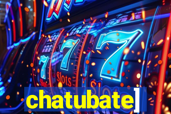 chatubate]